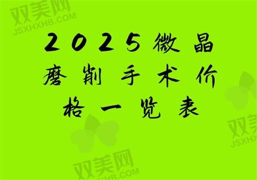 【2025微晶磨削手术价格一览表】手术疤痕修复\冷冻祛疤\面部疤痕修复都在这儿