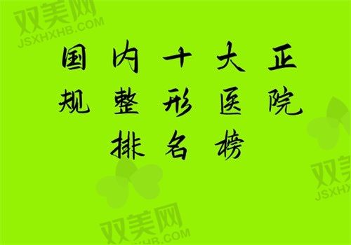 国内十大正规整形医院排名榜，均是各地排名C位的口碑医院技术杠杠滴